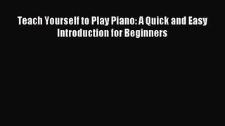 (PDF Download) Teach Yourself to Play Piano: A Quick and Easy Introduction for Beginners Download