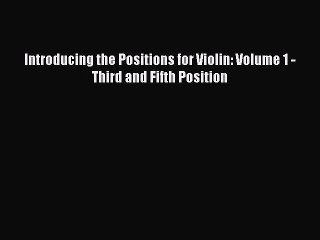 (PDF Download) Introducing the Positions for Violin: Volume 1 - Third and Fifth Position Read