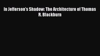 In Jefferson's Shadow: The Architecture of Thomas R. Blackburn  PDF Download