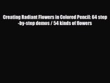 [PDF Download] Creating Radiant Flowers in Colored Pencil: 64 step-by-step demos / 54 kinds