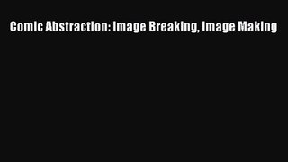 [PDF Download] Comic Abstraction: Image Breaking Image Making [Download] Online