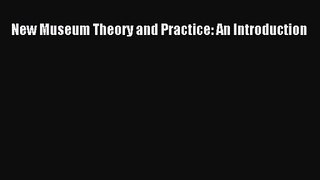 [PDF Download] New Museum Theory and Practice: An Introduction [Download] Online