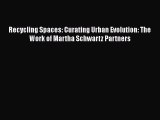 [PDF Download] Recycling Spaces: Curating Urban Evolution: The Work of Martha Schwartz Partners
