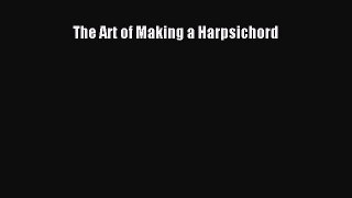 [PDF Download] The Art of Making a Harpsichord [Download] Online