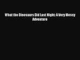 (PDF Download) What the Dinosaurs Did Last Night: A Very Messy Adventure PDF