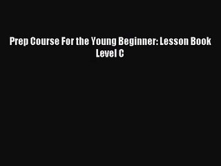 (PDF Download) Prep Course For the Young Beginner: Lesson Book Level C PDF