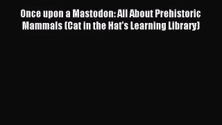 (PDF Download) Once upon a Mastodon: All About Prehistoric Mammals (Cat in the Hat's Learning