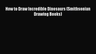 (PDF Download) How to Draw Incredible Dinosaurs (Smithsonian Drawing Books) Download
