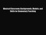 (PDF Download) Musical Classroom: Backgrounds Models and Skills for Elementary Teaching Read