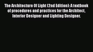 [PDF Download] The Architecture Of Light (2nd Edition): A textbook of procedures and practices