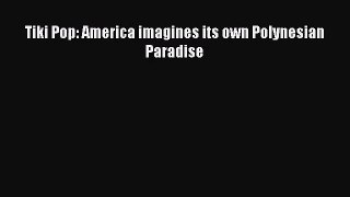 [PDF Download] Tiki Pop: America imagines its own Polynesian Paradise [PDF] Online