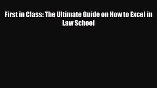 [PDF Download] First in Class: The Ultimate Guide on How to Excel in Law School [Download]