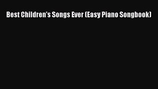 (PDF Download) Best Children's Songs Ever (Easy Piano Songbook) Read Online