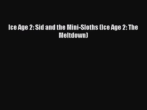 (PDF Download) Ice Age 2: Sid and the Mini-Sloths (Ice Age 2: The Meltdown) PDF