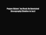[PDF Download] Pepper Adams' Joy Road: An Annotated Discography (Studies in Jazz) [Download]