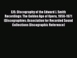 [PDF Download] EJS: Discography of the Edward J. Smith Recordings: The Golden Age of Opera