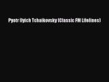 [PDF Download] Pyotr Ilyich Tchaikovsky (Classic FM Lifelines) [PDF] Full Ebook
