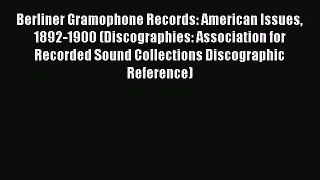 [PDF Download] Berliner Gramophone Records: American Issues 1892-1900 (Discographies: Association