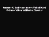 (PDF Download) Kreutzer - 42 Studies or Caprices: Violin Method (Schirmer's Library of Musical