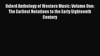 (PDF Download) Oxford Anthology of Western Music: Volume One: The Earliest Notations to the