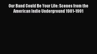 (PDF Download) Our Band Could Be Your Life: Scenes from the American Indie Underground 1981-1991