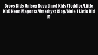 [PDF Download] Crocs Kids Unisex Baya Lined Kids (Toddler/Little Kid) Neon Magenta/Amethyst