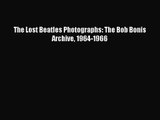 (PDF Download) The Lost Beatles Photographs: The Bob Bonis Archive 1964-1966 PDF