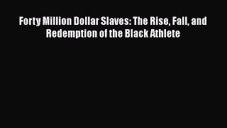 [PDF Download] Forty Million Dollar Slaves: The Rise Fall and Redemption of the Black Athlete