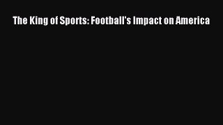 [PDF Download] The King of Sports: Football's Impact on America [PDF] Full Ebook