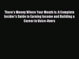 (PDF Download) There's Money Where Your Mouth Is: A Complete Insider's Guide to Earning Income