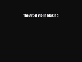 (PDF Download) The Art of Violin Making PDF