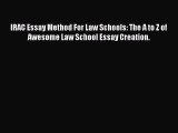 [PDF Download] IRAC Essay Method For Law Schools: The A to Z of Awesome Law School Essay Creation.