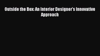 [PDF Download] Outside the Box: An Interior Designer's Innovative Approach [Read] Online