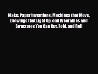 [PDF Download] Make: Paper Inventions: Machines that Move Drawings that Light Up and Wearables