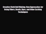 [PDF Download] Creative Cloth Doll Making: New Approaches for Using Fibers Beads Dyes and Other