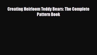 [PDF Download] Creating Heirloom Teddy Bears: The Complete Pattern Book [Read] Online