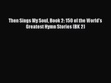 (PDF Download) Then Sings My Soul Book 2: 150 of the World's Greatest Hymn Stories (BK 2) Download