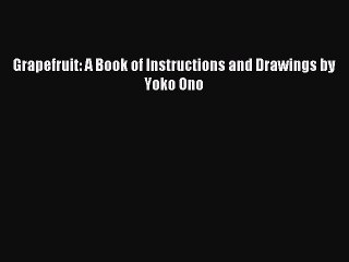 (PDF Download) Grapefruit: A Book of Instructions and Drawings by Yoko Ono PDF