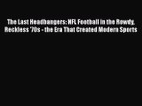 [PDF Download] The Last Headbangers: NFL Football in the Rowdy Reckless '70s - the Era That