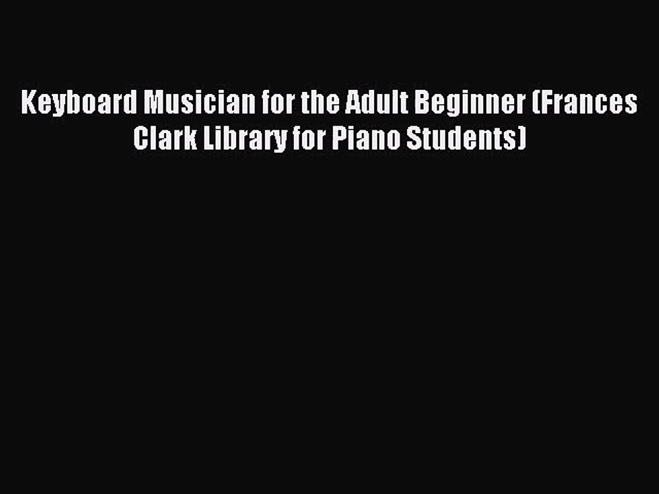 (PDF Download) Keyboard Musician for the Adult Beginner (Frances Clark Library for Piano Students)