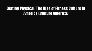 [PDF Download] Getting Physical: The Rise of Fitness Culture in America (Culture America) [PDF]