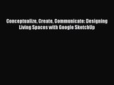 Conceptualize Create Communicate: Designing Living Spaces with Google SketchUp  Free Books