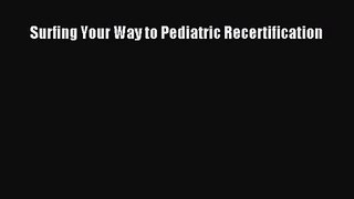 Surfing Your Way to Pediatric Recertification  Free PDF