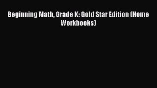 Beginning Math Grade K: Gold Star Edition (Home Workbooks)  Read Online Book