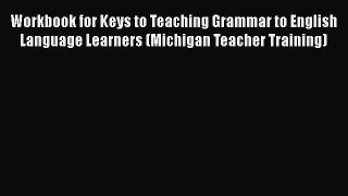 Workbook for Keys to Teaching Grammar to English Language Learners (Michigan Teacher Training)