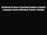 Workbook for Keys to Teaching Grammar to English Language Learners (Michigan Teacher Training)