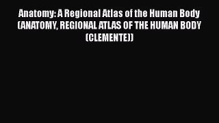 Anatomy: A Regional Atlas of the Human Body (ANATOMY REGIONAL ATLAS OF THE HUMAN BODY (CLEMENTE))