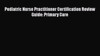 Pediatric Nurse Practitioner Certification Review Guide: Primary Care Free Download Book