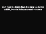 [PDF Download] Every Town Is a Sports Town: Business Leadership at ESPN from the Mailroom to