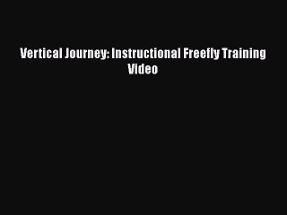 [PDF Download] Vertical Journey: Instructional Freefly Training Video [Read] Online